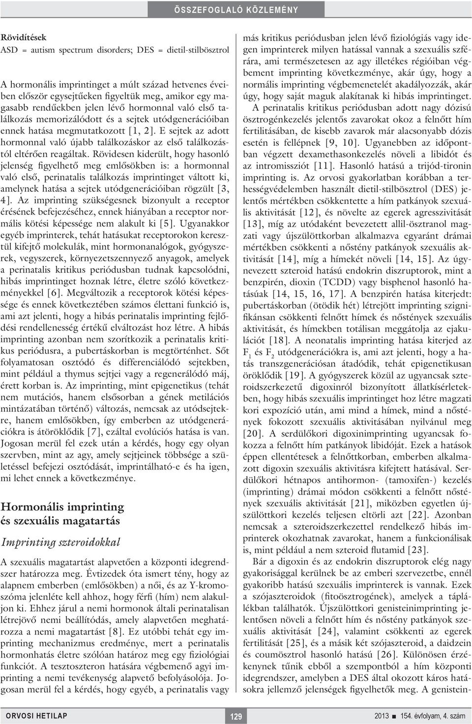 E sejtek az adott hormonnal való újabb találkozáskor az első találkozástól eltérően reagáltak.