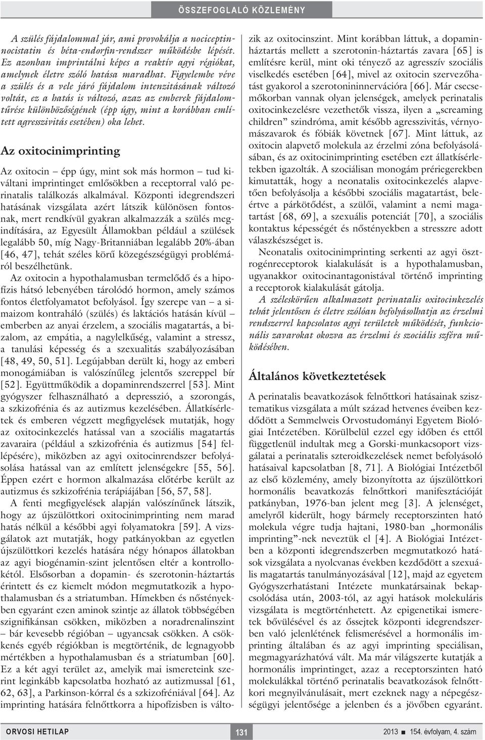 Figyelembe véve a szülés és a vele járó fájdalom intenzitásának változó voltát, ez a hatás is változó, azaz az emberek fájdalomtűrése különbözőségének (épp úgy, mint a korábban említett agresszivitás