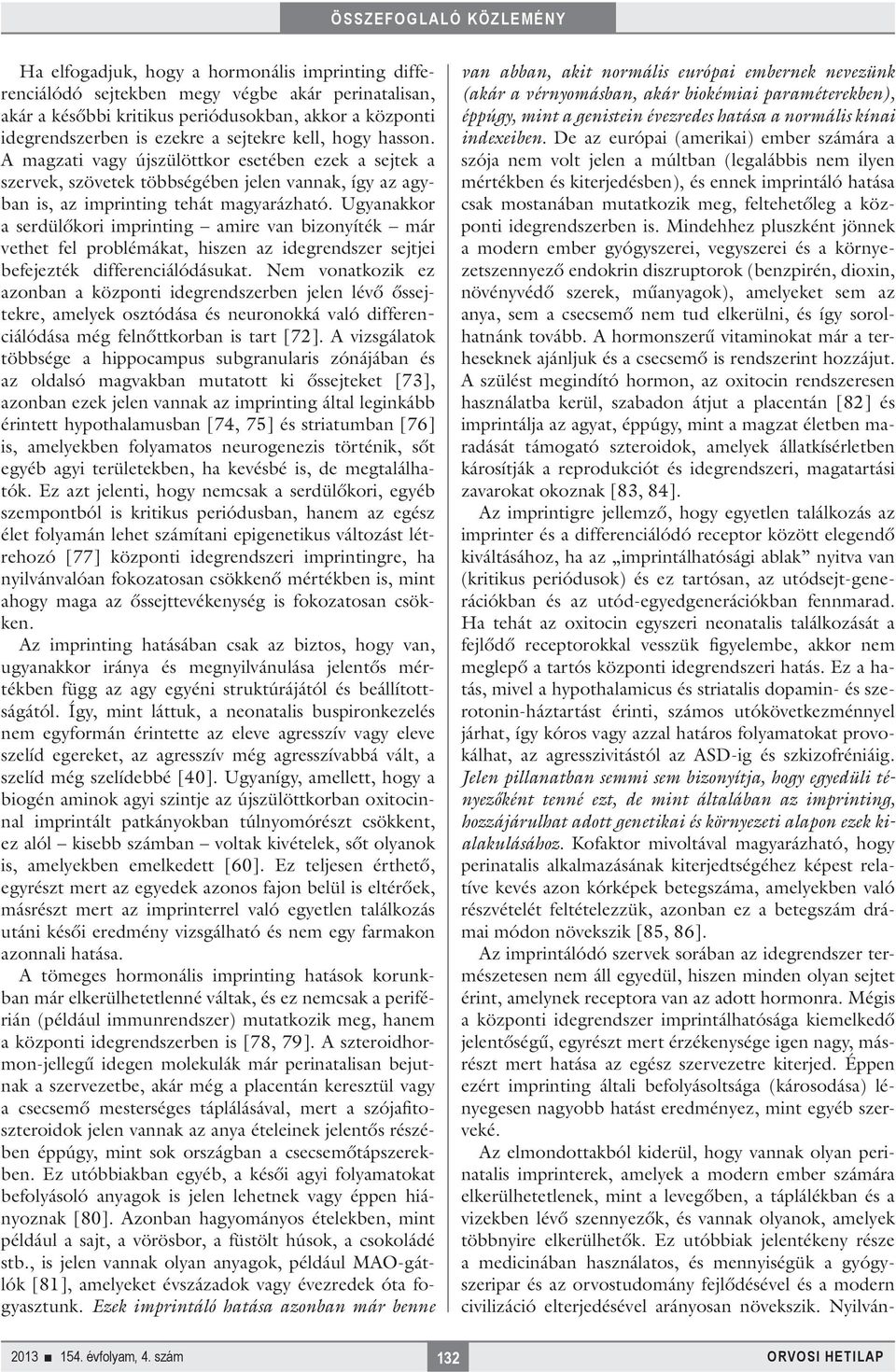 Ugyanakkor a serdülőkori imprinting amire van bizonyíték már vethet fel problémákat, hiszen az idegrendszer sejtjei befejezték differenciálódásukat.
