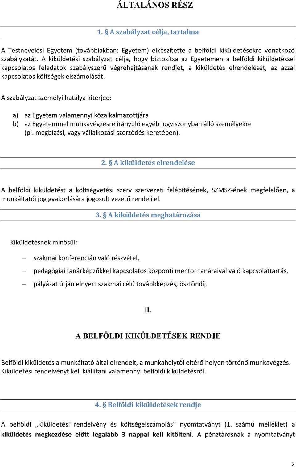 költségek elszámolását. A szabályzat személyi hatálya kiterjed: a) az Egyetem valamennyi közalkalmazottjára b) az Egyetemmel munkavégzésre irányuló egyéb jogviszonyban álló személyekre (pl.