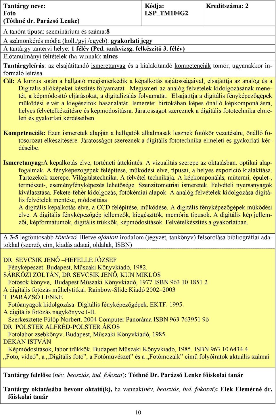 félév) Előtanulmányi feltételek (ha vannak): nincs Cél: A kurzus során a hallgató megismerkedik a képalkotás sajátosságaival, elsajátítja az analóg és a Digitális állóképeket készítés folyamatát.