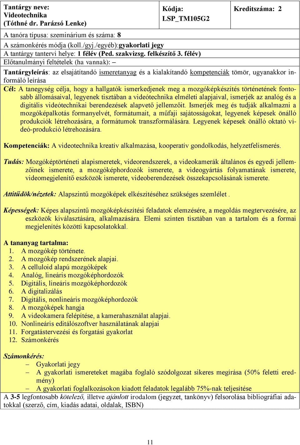 félév) Előtanulmányi feltételek (ha vannak): Cél: A tanegység célja, hogy a hallgatók ismerkedjenek meg a mozgóképkészítés történetének fontosabb állomásaival, legyenek tisztában a videótechnika