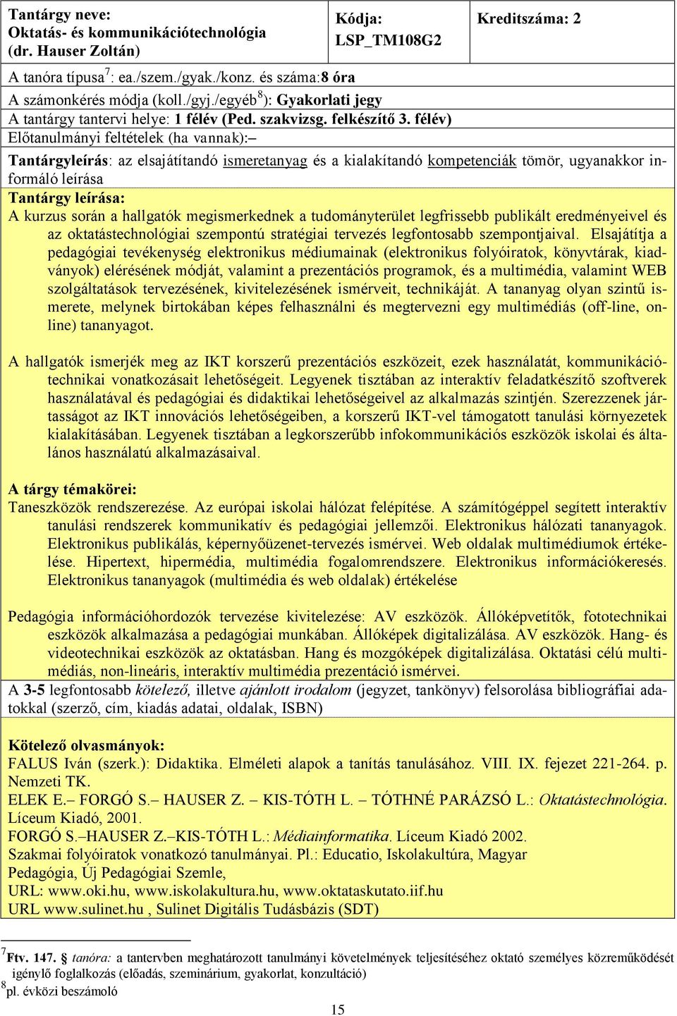 félév) Előtanulmányi feltételek (ha vannak): Tantárgy : A kurzus során a hallgatók megismerkednek a tudományterület legfrissebb publikált eredményeivel és az oktatástechnológiai szempontú stratégiai