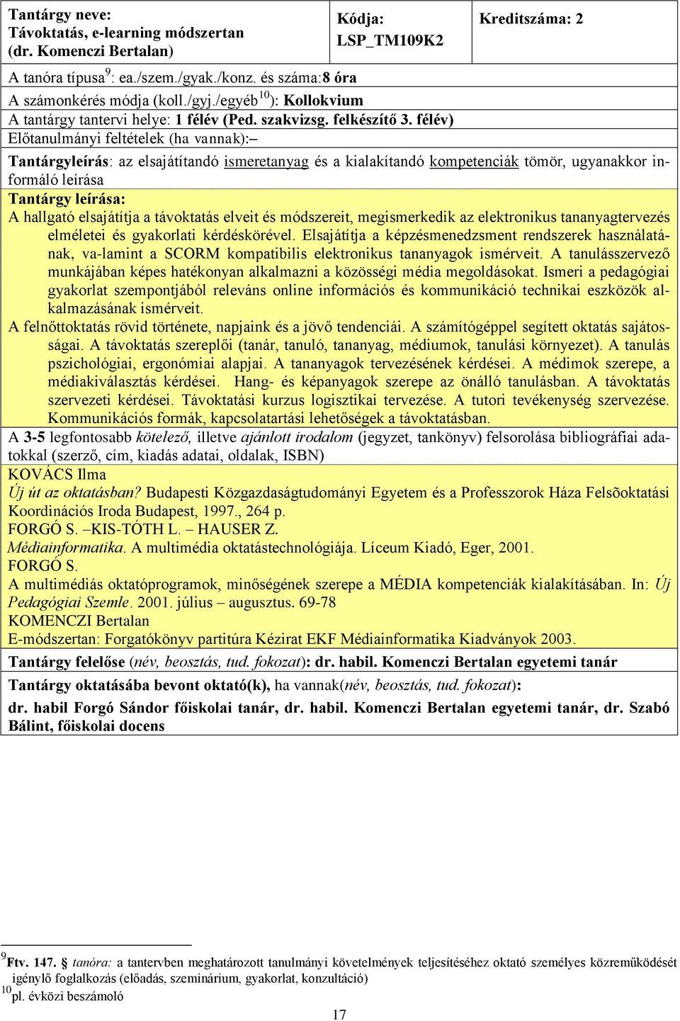 félév) Előtanulmányi feltételek (ha vannak): Tantárgy : A hallgató elsajátítja a távoktatás elveit és módszereit, megismerkedik az elektronikus tananyagtervezés elméletei és gyakorlati kérdéskörével.