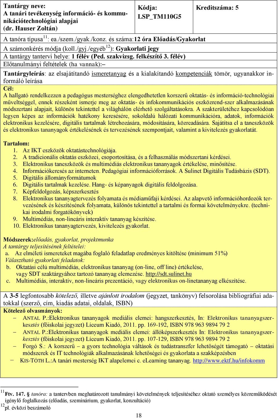 félév) Előtanulmányi feltételek (ha vannak): Cél: A hallgató rendelkezzen a pedagógus mesterséghez elengedhetetlen korszerű oktatás- és információ-technológiai műveltséggel, ennek részeként ismerje