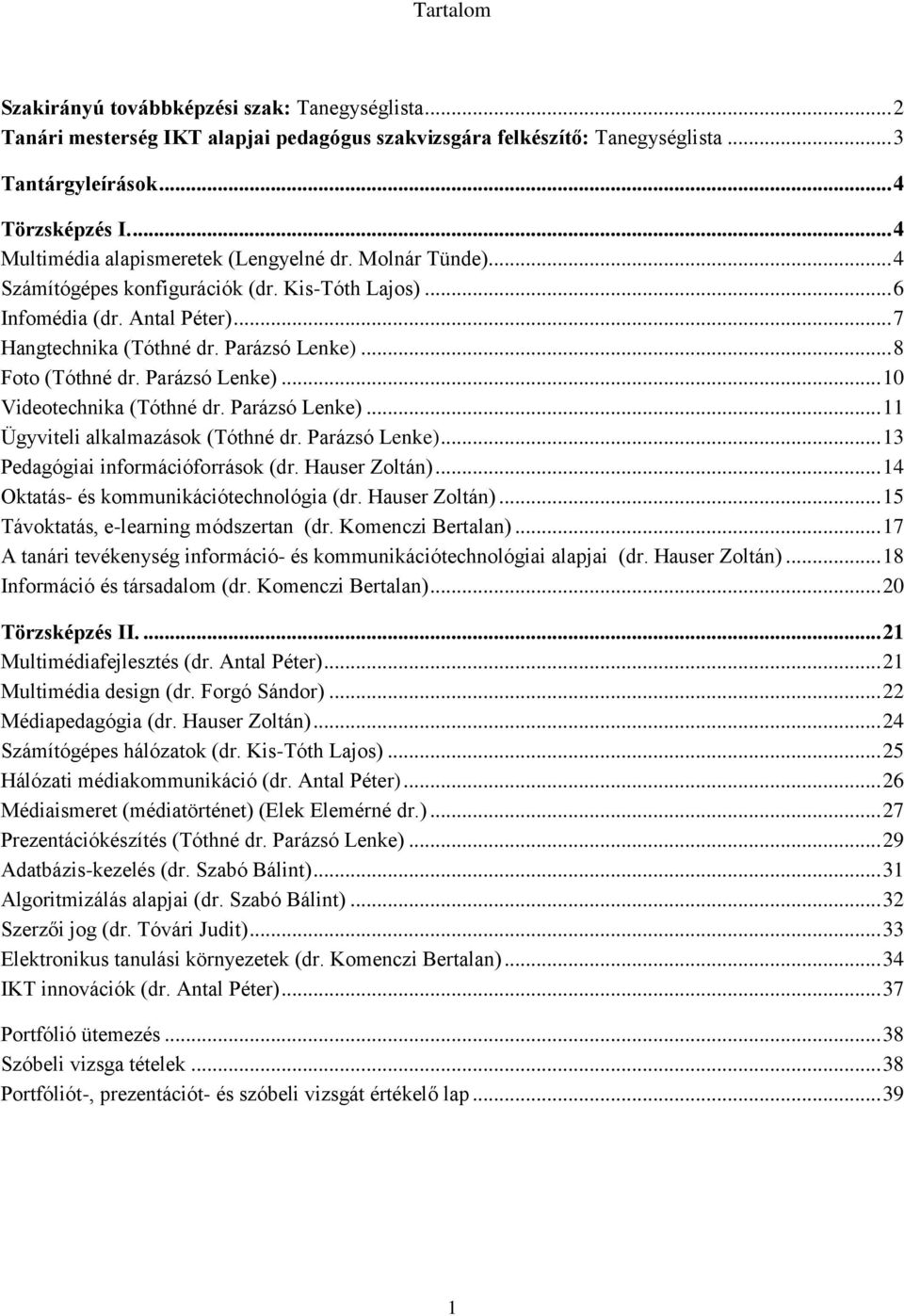 .. 8 Foto (Tóthné dr. Parázsó Lenke)... 10 Videotechnika (Tóthné dr. Parázsó Lenke)... 11 Ügyviteli alkalmazások (Tóthné dr. Parázsó Lenke)... 13 Pedagógiai információforrások (dr. Hauser Zoltán).