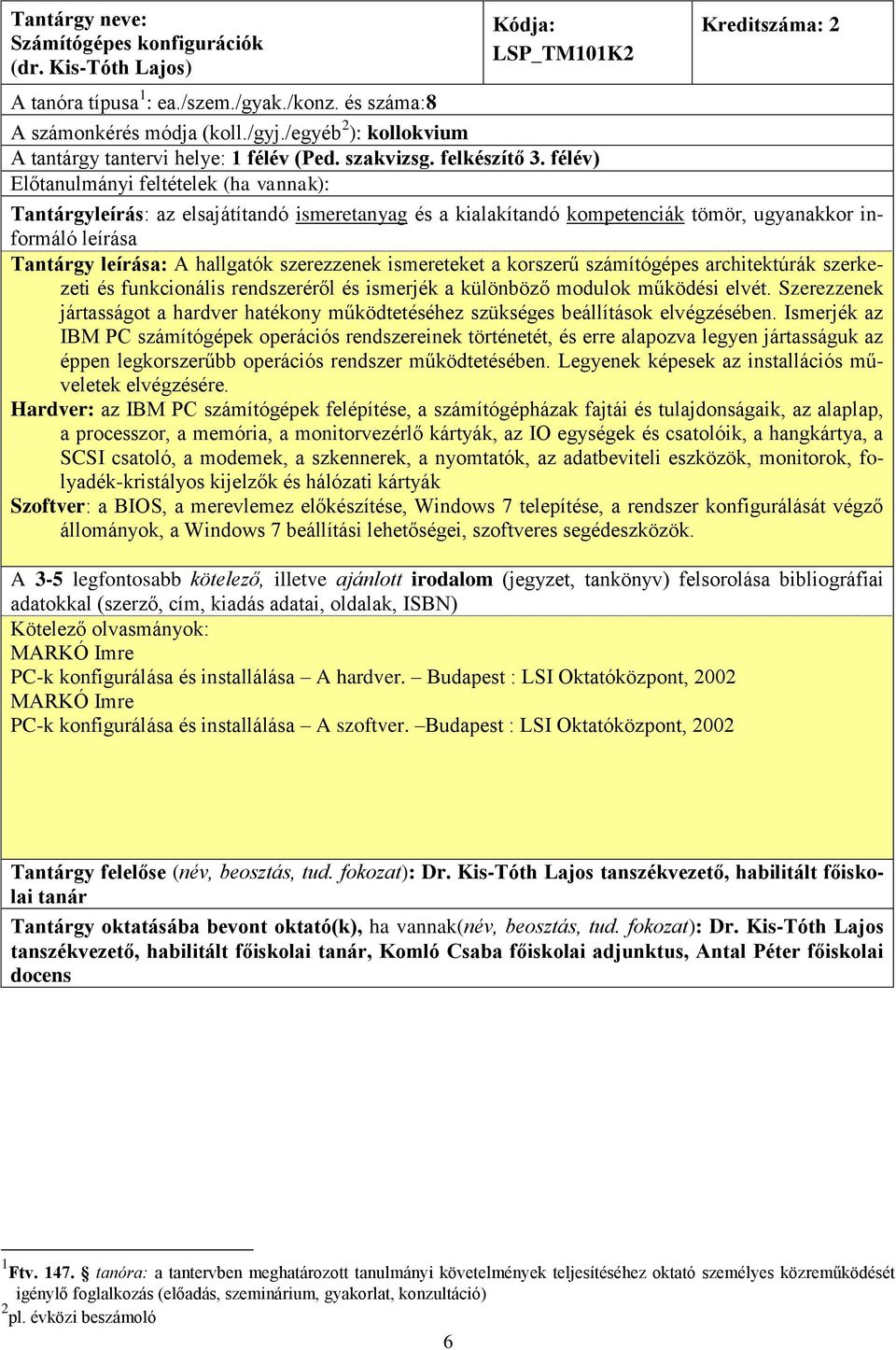 félév) Előtanulmányi feltételek (ha vannak): Tantárgy : A hallgatók szerezzenek ismereteket a korszerű számítógépes architektúrák szerkezeti és funkcionális rendszeréről és ismerjék a különböző