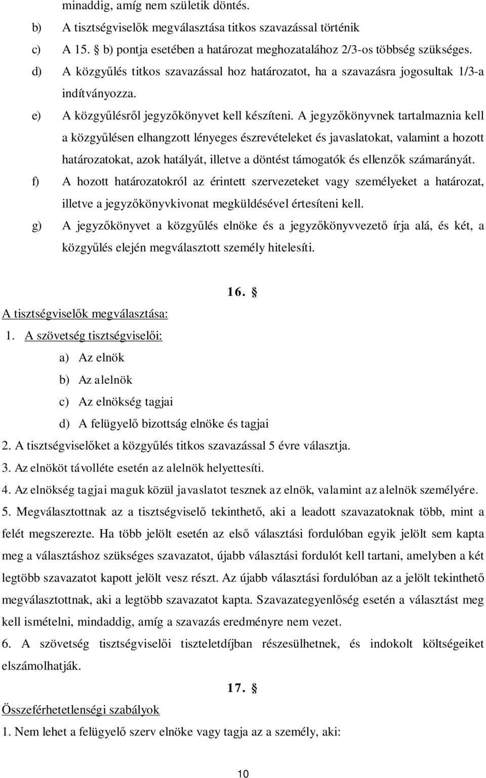 A jegyz könyvnek tartalmaznia kell a közgy lésen elhangzott lényeges észrevételeket és javaslatokat, valamint a hozott határozatokat, azok hatályát, illetve a döntést támogatók és ellenz k