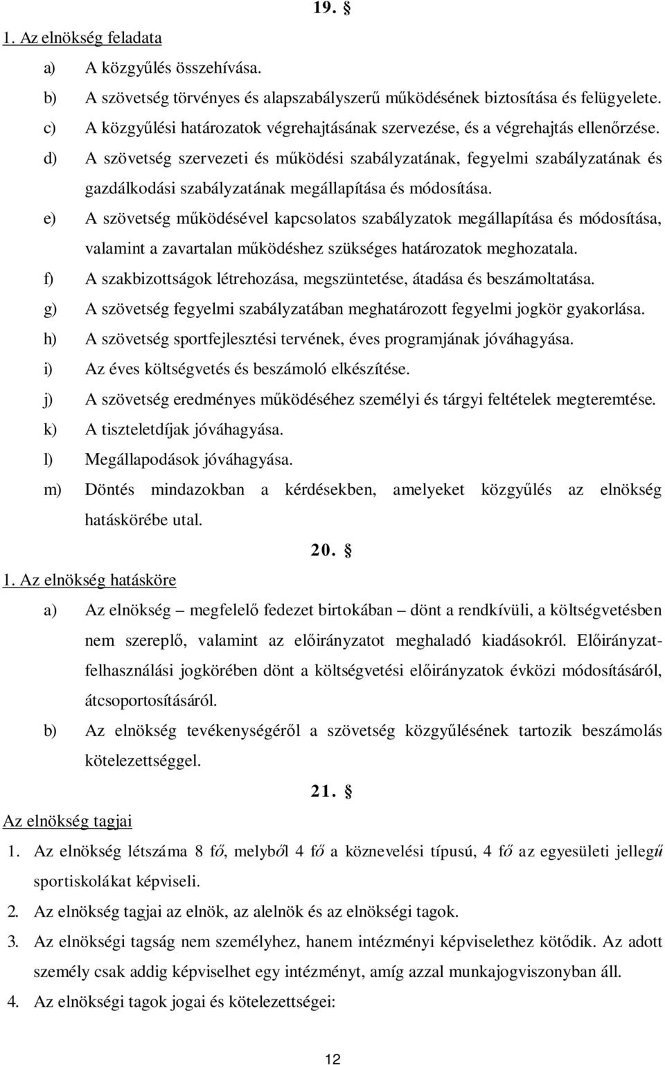 d) A szövetség szervezeti és m ködési szabályzatának, fegyelmi szabályzatának és gazdálkodási szabályzatának megállapítása és módosítása.