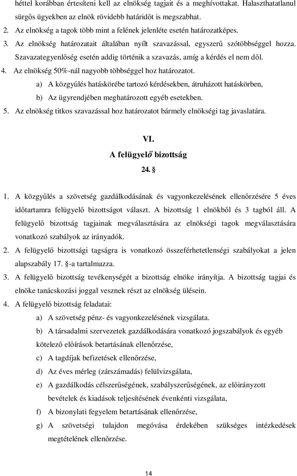 Szavazategyenl ség esetén addig történik a szavazás, amíg a kérdés el nem d l. 4. Az elnökség 50%-nál nagyobb többséggel hoz határozatot.