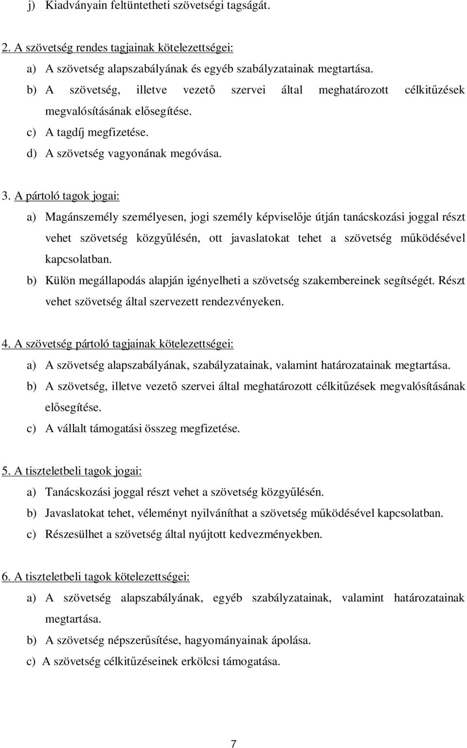 A pártoló tagok jogai: a) Magánszemély személyesen, jogi személy képvisel je útján tanácskozási joggal részt vehet szövetség közgy lésén, ott javaslatokat tehet a szövetség m ködésével kapcsolatban.