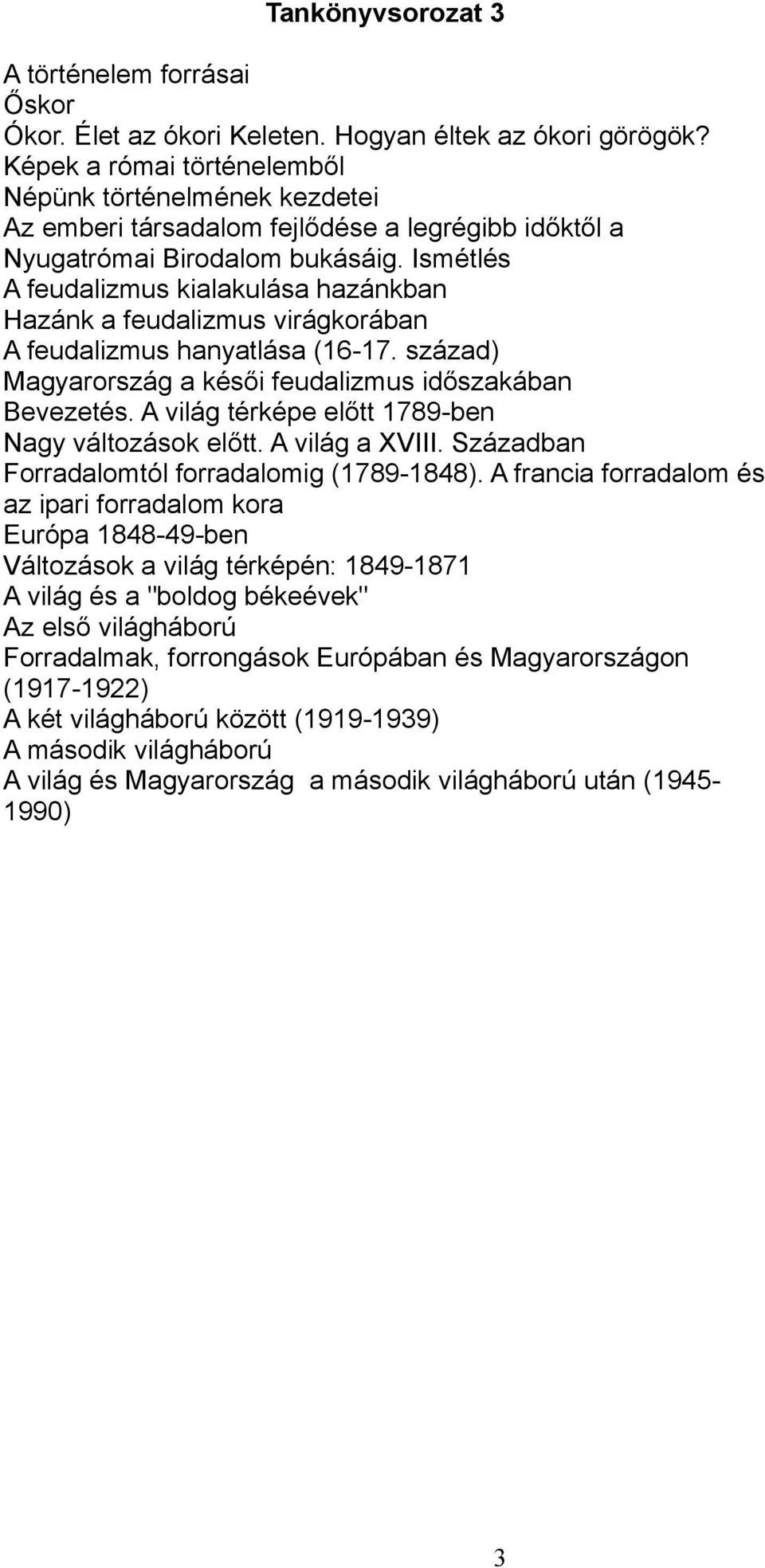 Ismétlés A feudalizmus kialakulása hazánkban Hazánk a feudalizmus virágkorában A feudalizmus hanyatlása (16-17. század) Magyarország a késői feudalizmus időszakában Bevezetés.