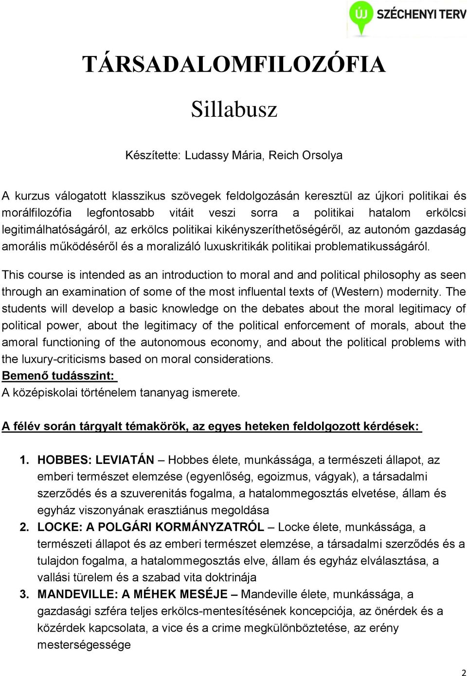 problematikusságáról. This course is intended as an introduction to moral and and political philosophy as seen through an examination of some of the most influental texts of (Western) modernity.