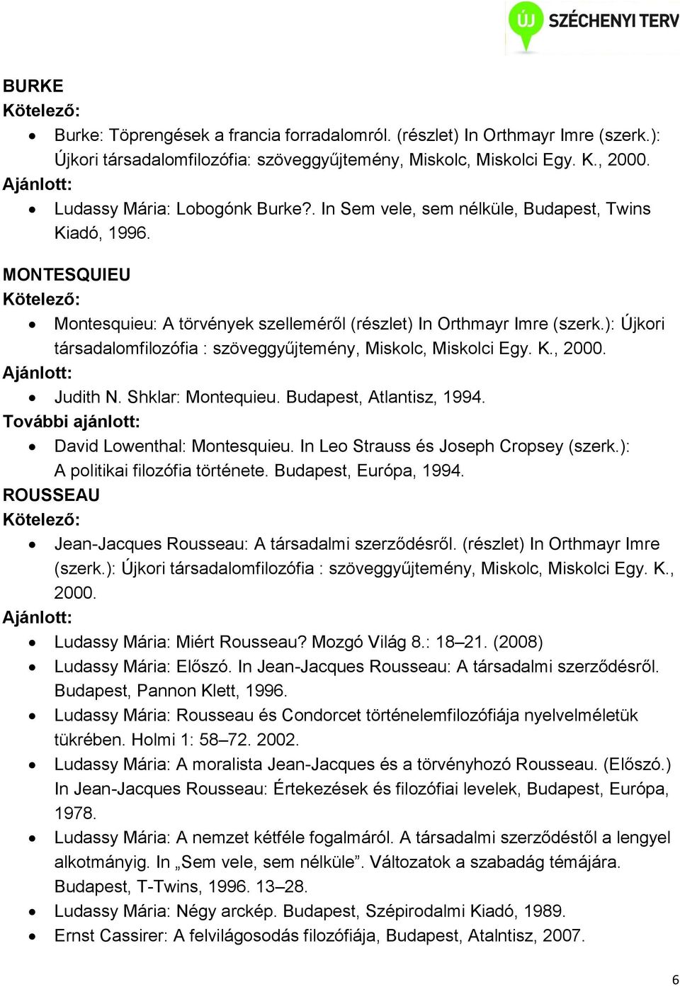 ): Újkori társadalomfilozófia : szöveggyűjtemény, Miskolc, Miskolci Egy. K., 2000. Judith N. Shklar: Montequieu. Budapest, Atlantisz, 1994. David Lowenthal: Montesquieu.