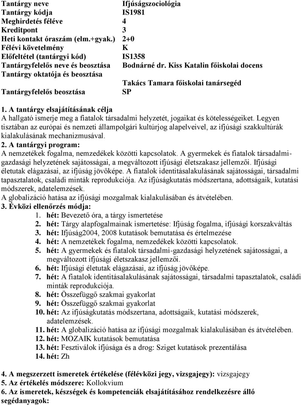 Legyen tisztában az európai és nemzeti állampolgári kultúrjog alapelveivel, az ifjúsági szakkultúrák kialakulásának mechanizmusával. 2.