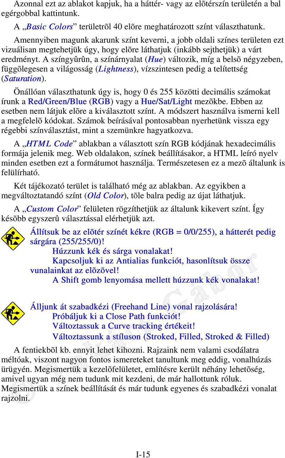 A színgyûrûn, a színárnyalat (Hue) változik, míg a belsõ négyzeben, függõlegesen a világosság (Lightness), vízszintesen pedig a telítettség (Saturation).