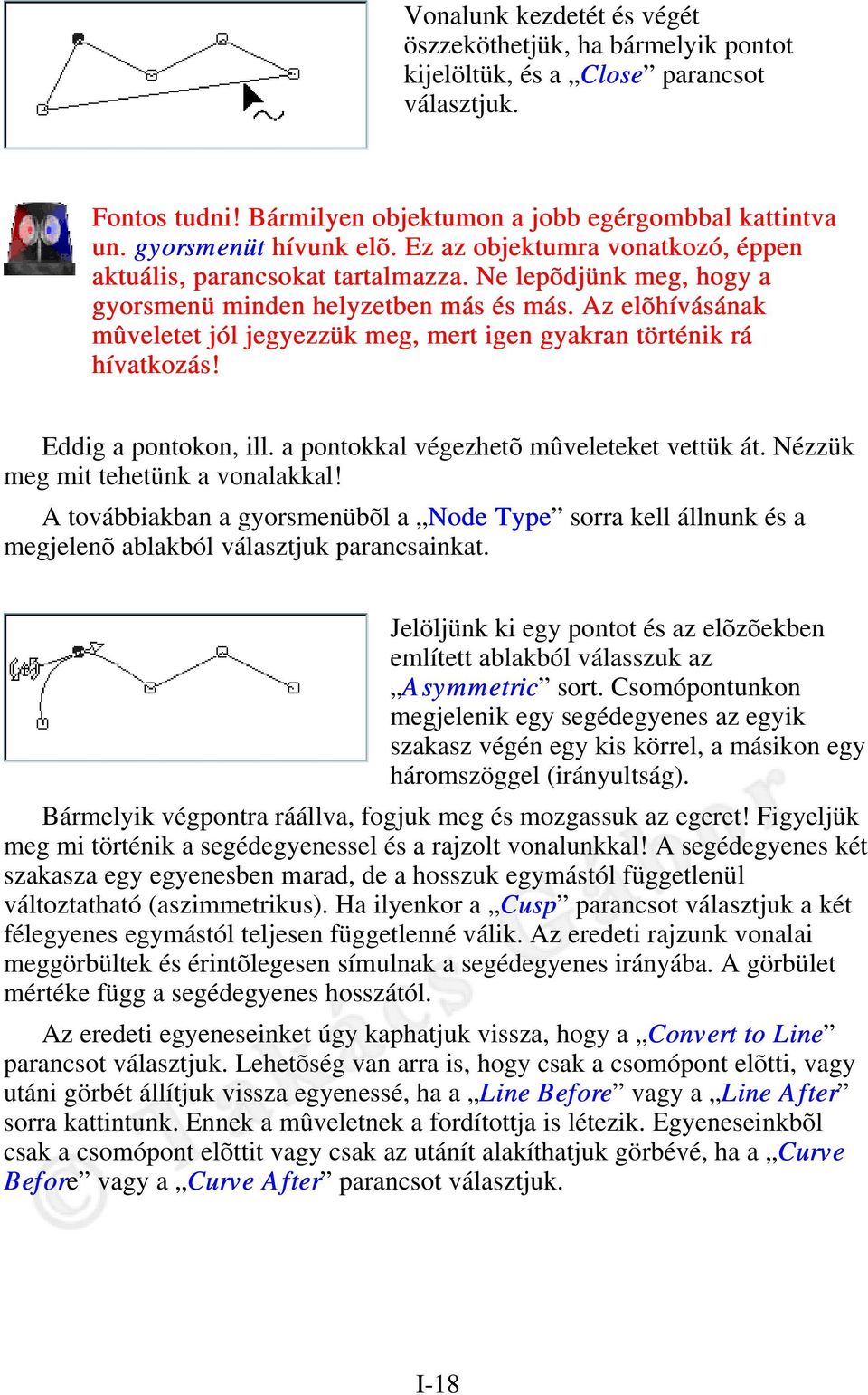 Az elõhívásának mûveletet jól jegyezzük meg, mert igen gyakran történik rá hívatkozás! Eddig a pontokon, ill. a pontokkal végezhetõ mûveleteket vettük át. Nézzük meg mit tehetünk a vonalakkal!