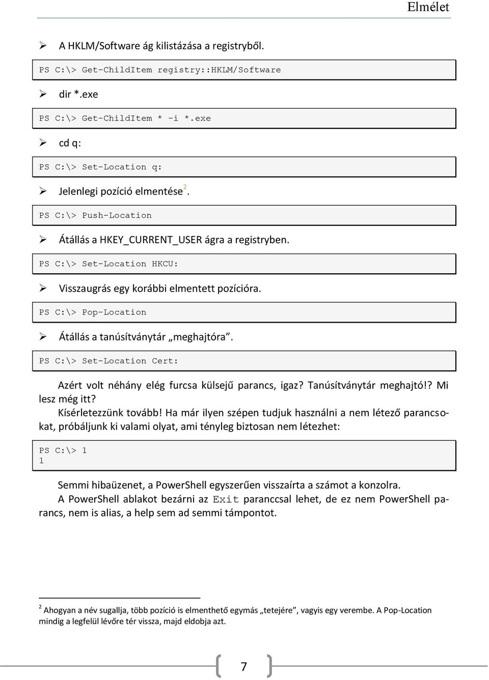 PS C:\> Set-Location HKCU: Visszaugrás egy korábbi elmentett pozícióra. PS C:\> Pop-Location Átállás a tanúsítványtár meghajtóra.