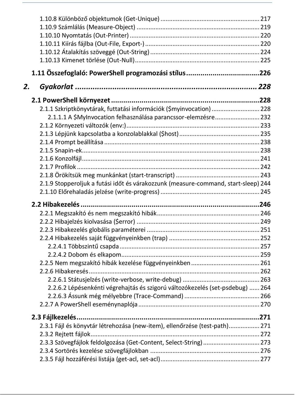 .. 228 2.1.1.1 A $MyInvocation felhasználása parancssor-elemzésre... 232 2.1.2 Környezeti változók (env:)... 233 2.1.3 Lépjünk kapcsolatba a konzolablakkal ($host)... 235 2.1.4 Prompt beállítása.