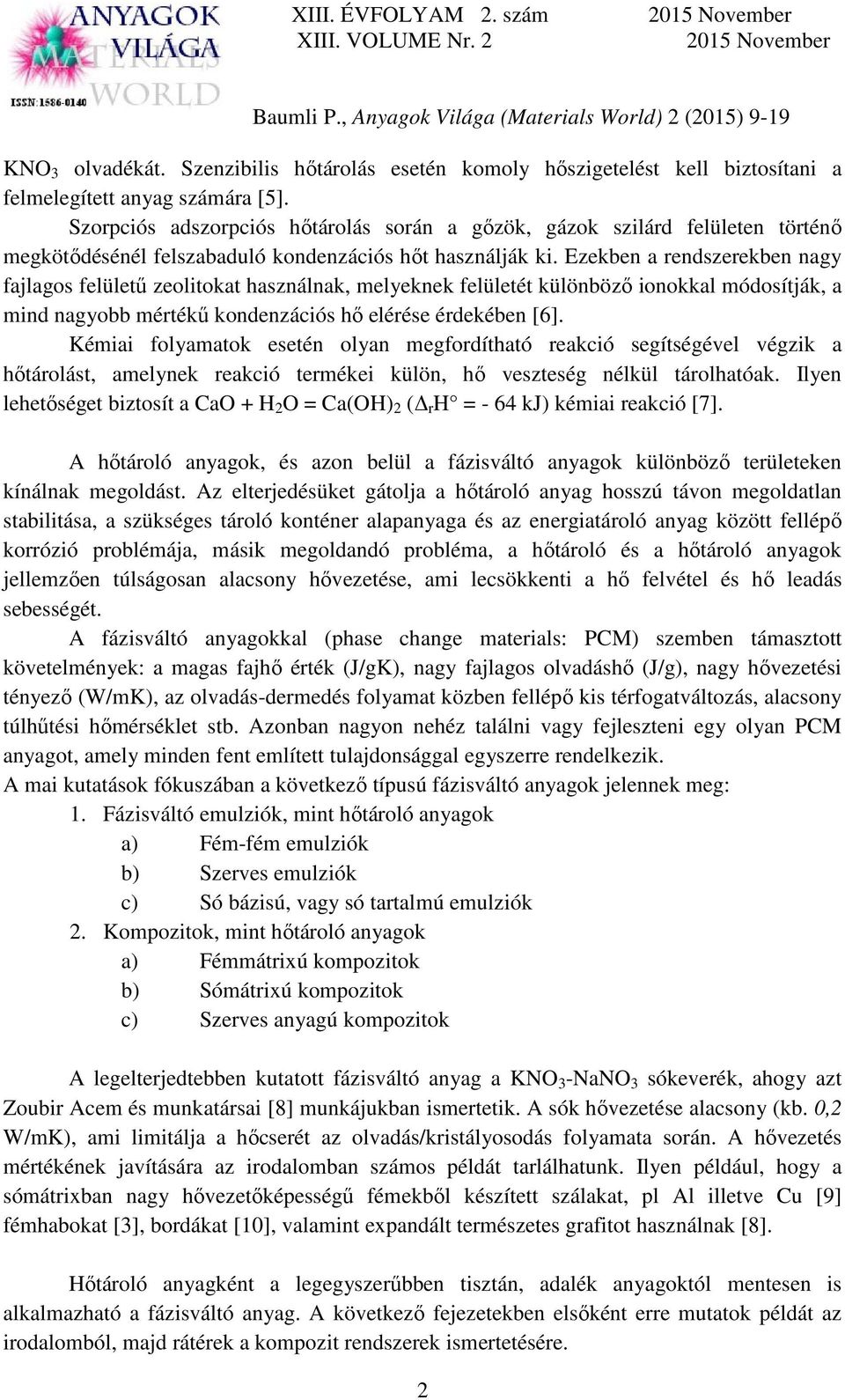 Ezekben a rendszerekben nagy fajlagos felületű zeolitokat használnak, melyeknek felületét különböző ionokkal módosítják, a mind nagyobb mértékű kondenzációs hő elérése érdekében [6].