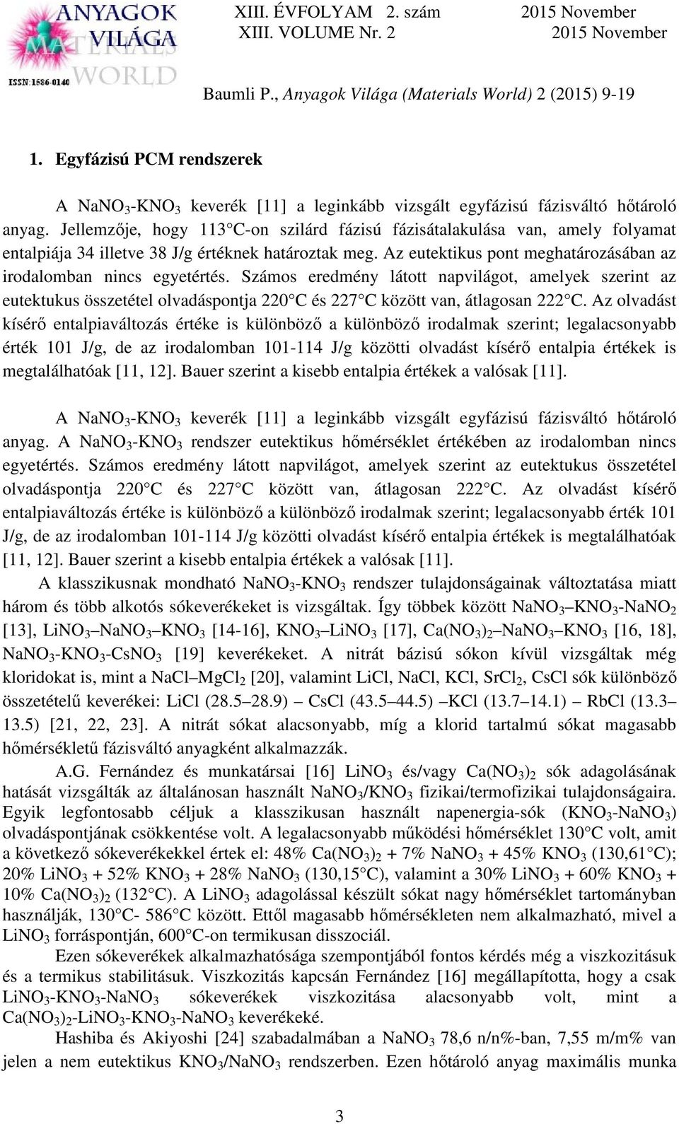 Számos eredmény látott napvilágot, amelyek szerint az eutektukus összetétel olvadáspontja 220 C és 227 C között van, átlagosan 222 C.