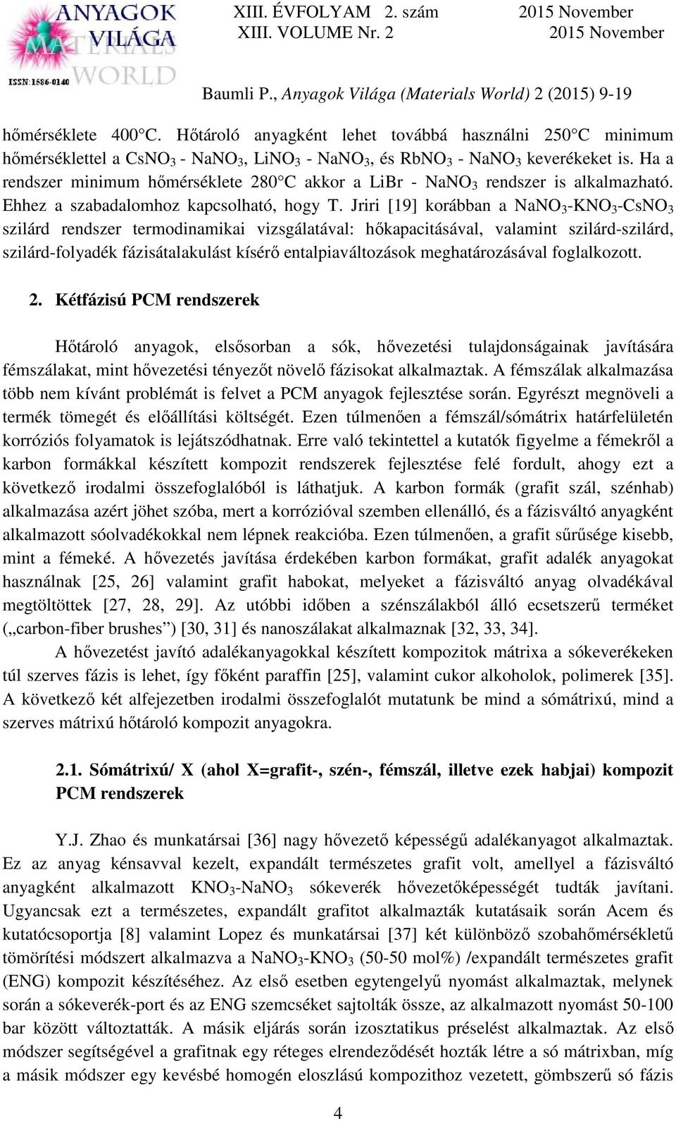 Jriri [19] korábban a NaNO 3 -KNO 3 -CsNO 3 szilárd rendszer termodinamikai vizsgálatával: hőkapacitásával, valamint szilárd-szilárd, szilárd-folyadék fázisátalakulást kísérő entalpiaváltozások