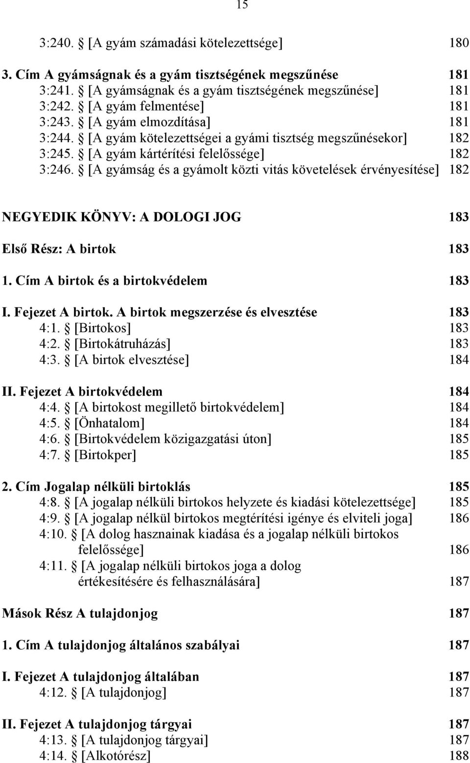 [A gyámság és a gyámolt közti vitás követelések érvényesítése] 182 NEGYEDIK KÖNYV: A DOLOGI JOG 183 Első Rész: A birtok 183 1. Cím A birtok és a birtokvédelem 183 I. Fejezet A birtok.