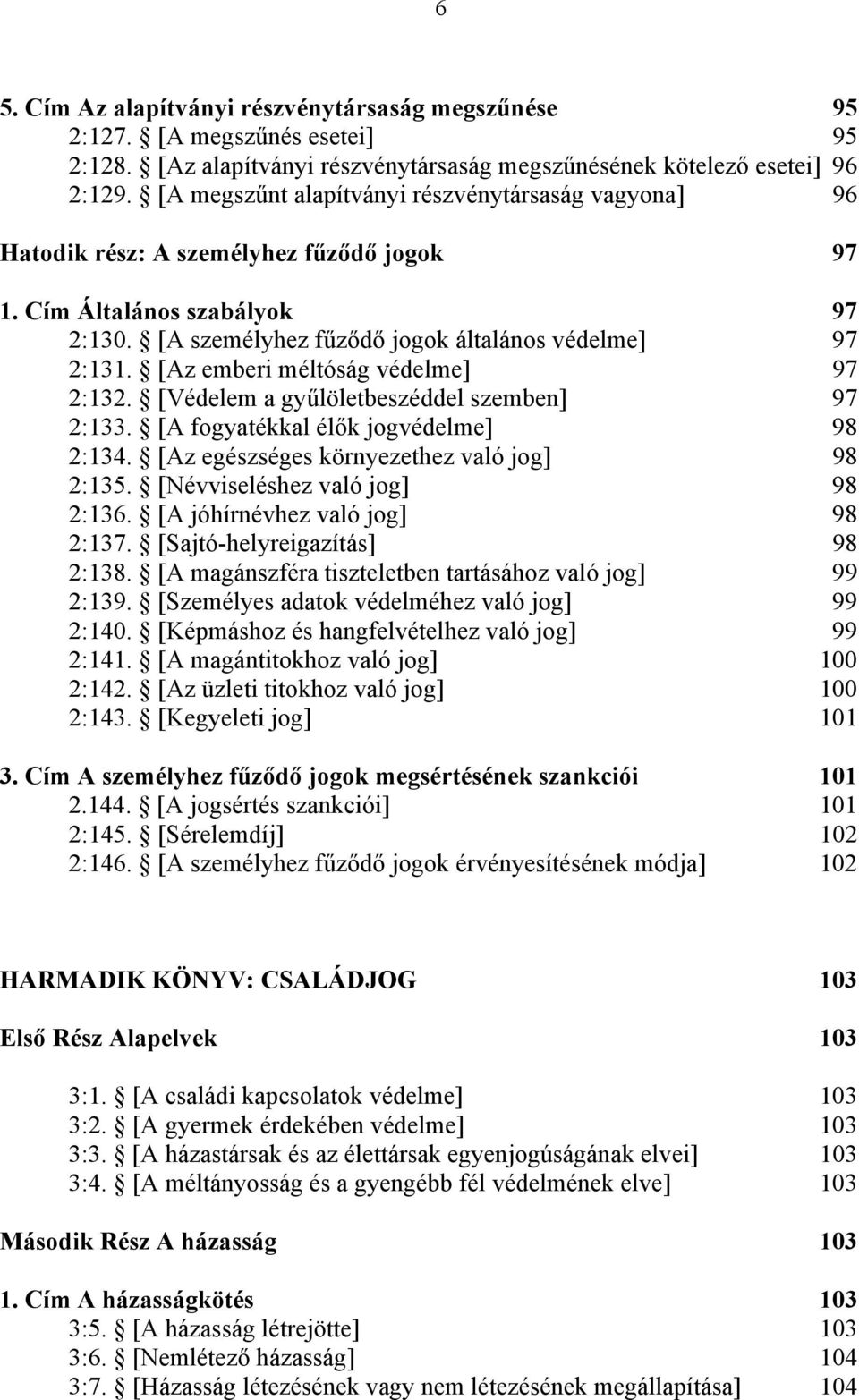 [Az emberi méltóság védelme] 97 2:132. [Védelem a gyűlöletbeszéddel szemben] 97 2:133. [A fogyatékkal élők jogvédelme] 98 2:134. [Az egészséges környezethez való jog] 98 2:135.