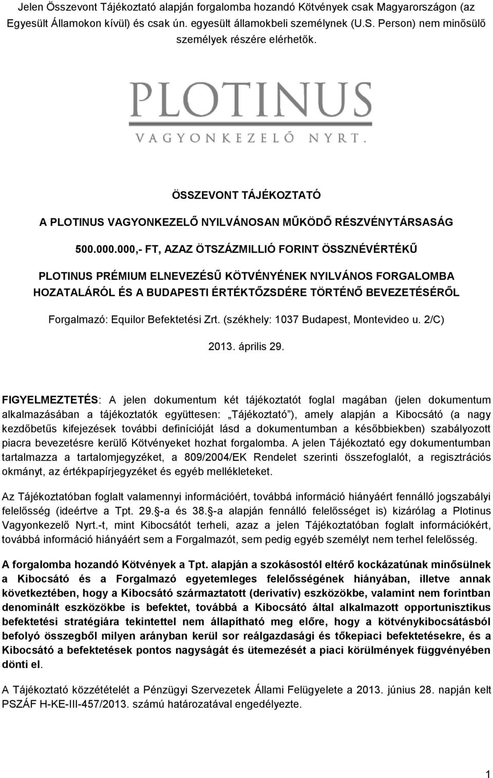 000,- FT, AZAZ ÖTSZÁZMILLIÓ FORINT ÖSSZNÉVÉRTÉKŰ PLOTINUS PRÉMIUM ELNEVEZÉSŰ KÖTVÉNYÉNEK NYILVÁNOS FORGALOMBA HOZATALÁRÓL ÉS A BUDAPESTI ÉRTÉKTŐZSDÉRE TÖRTÉNŐ BEVEZETÉSÉRŐL Forgalmazó: Equilor