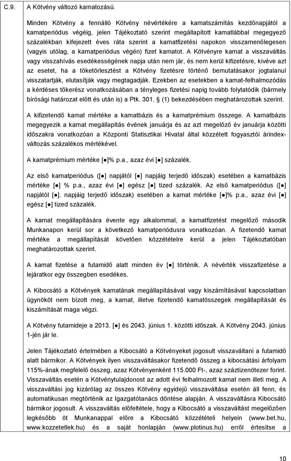 szerint a kamatfizetési napokon visszamenőlegesen (vagyis utólag, a kamatperiódus végén) fizet kamatot.