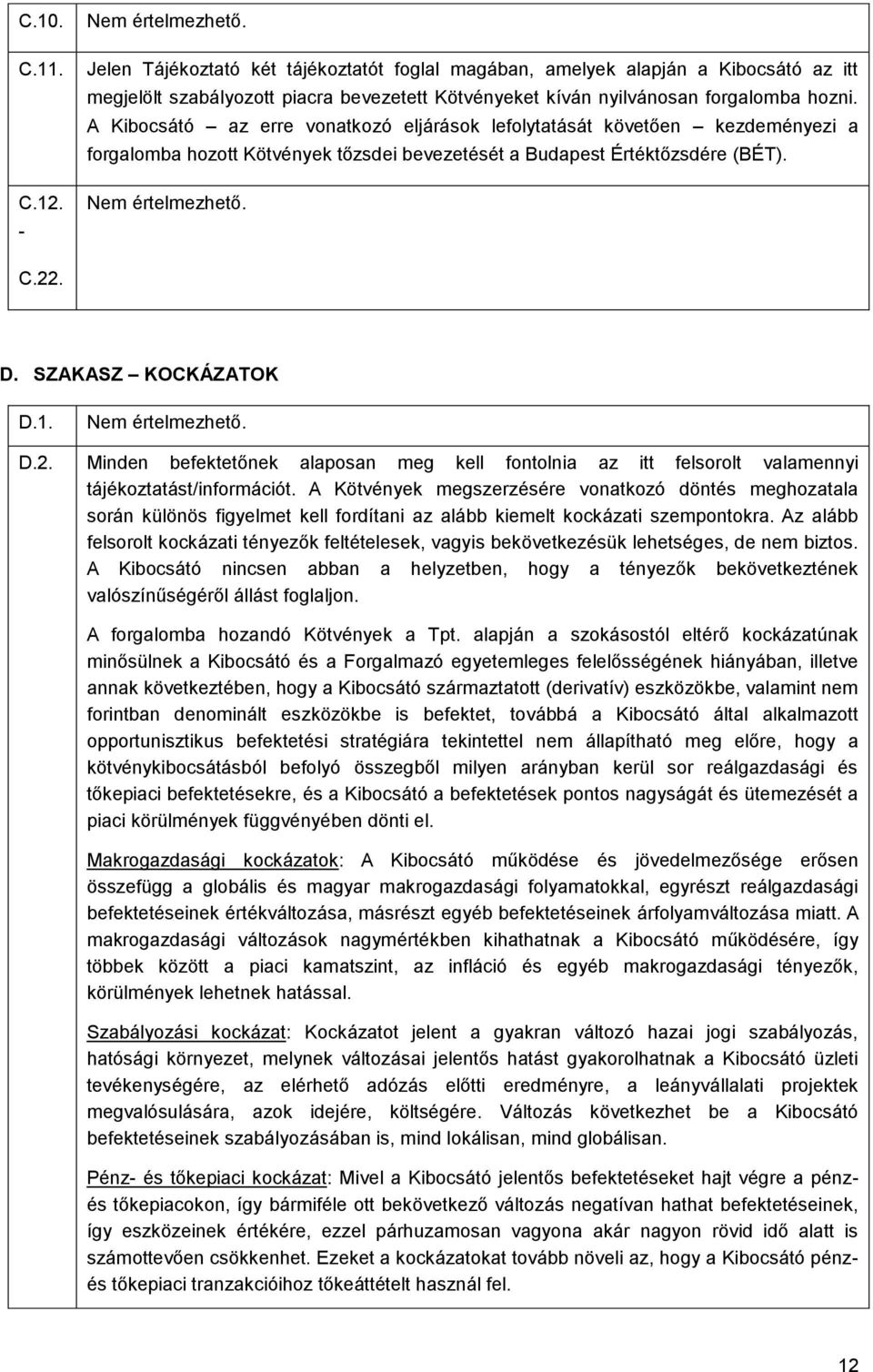 A Kibocsátó az erre vonatkozó eljárások lefolytatását követően kezdeményezi a forgalomba hozott Kötvények tőzsdei bevezetését a Budapest Értéktőzsdére (BÉT). Nem értelmezhető. C.22. D.