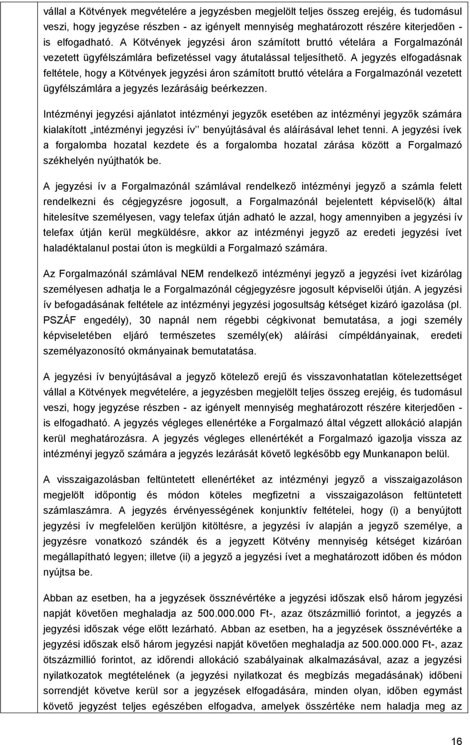 A jegyzés elfogadásnak feltétele, hogy a Kötvények jegyzési áron számított bruttó vételára a Forgalmazónál vezetett ügyfélszámlára a jegyzés lezárásáig beérkezzen.
