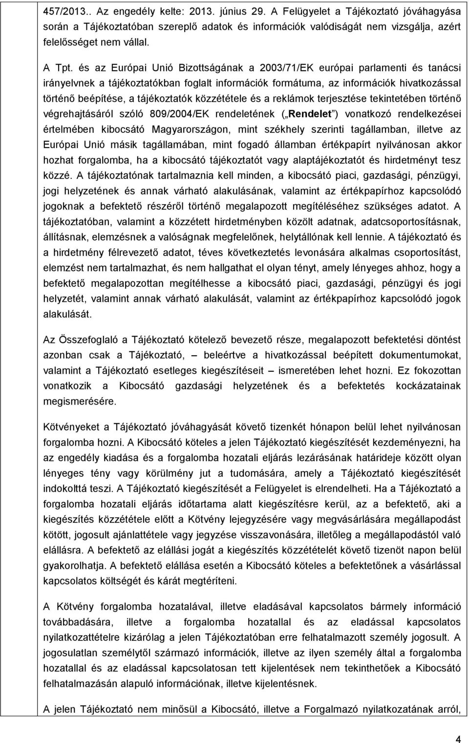 és az Európai Unió Bizottságának a 2003/71/EK európai parlamenti és tanácsi irányelvnek a tájékoztatókban foglalt információk formátuma, az információk hivatkozással történő beépítése, a tájékoztatók