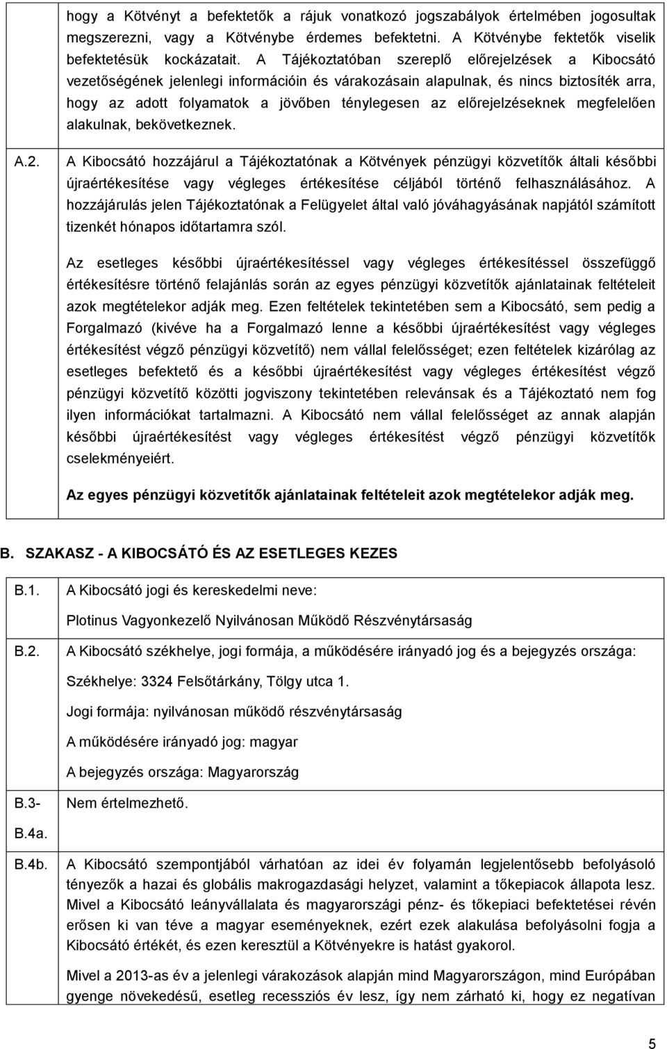 előrejelzéseknek megfelelően alakulnak, bekövetkeznek. A.2.