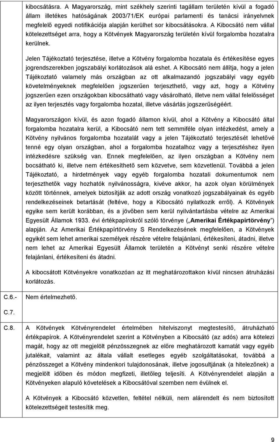 kerülhet sor kibocsátásokra. A Kibocsátó nem vállal kötelezettséget arra, hogy a Kötvények Magyarország területén kívül forgalomba hozatalra kerülnek.