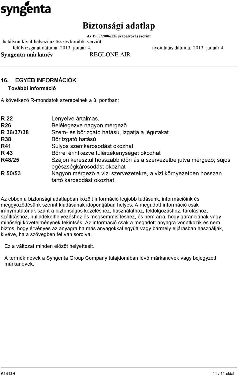 R38 Bőritzgató hatású R41 Súlyos szemkárosodást okozhat R 43 Bőrrel érintkezve túlérzékenységet okozhat R48/25 Szájon keresztül hosszabb időn ás a szervezetbe jutva mérgező; sújos egészségkárosodást