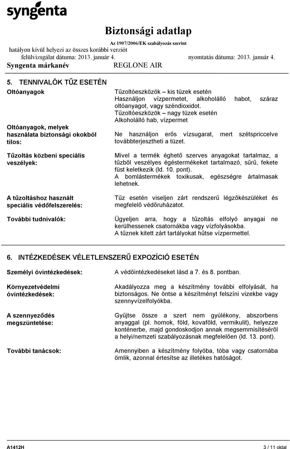 Tűzoltóeszközök nagy tüzek esetén Alkoholálló hab, vízpermet Ne használjon erős vízsugarat, mert szétspriccelve továbbterjesztheti a tüzet.