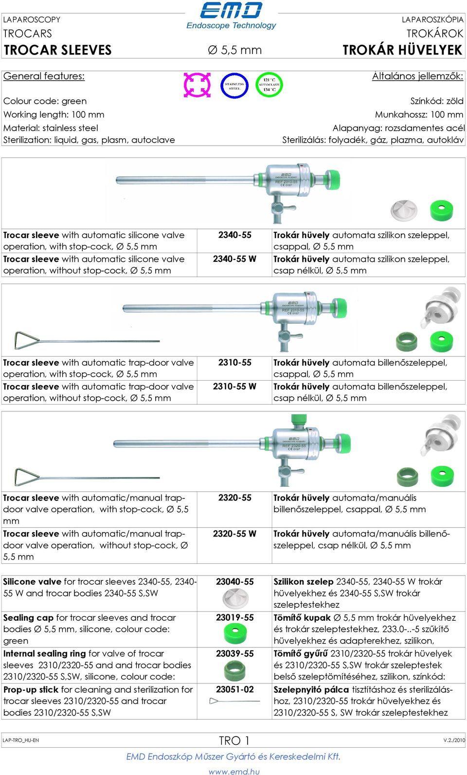 stop-cock, Ø 5,5 mm Trocar sleeve with automatic trap-door valve operation, without stop-cock, Ø 5,5 mm 2310-55 Trokár hüvely automata billenőszeleppel, csappal, Ø 5,5 mm 2310-55 W Trokár hüvely