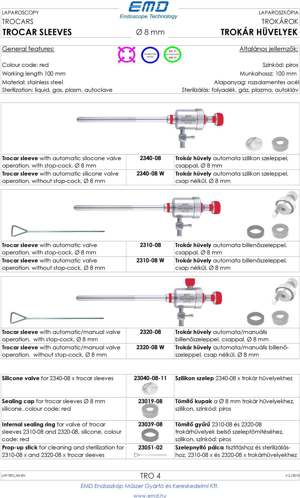 valve operation, with stop-cock, Ø 8 mm Trocar sleeve with automatic valve operation, without stop-cock, Ø 8 mm 2310-08 Trokár hüvely automata billenőszeleppel, csappal, Ø 8 mm 2310-08 W Trokár