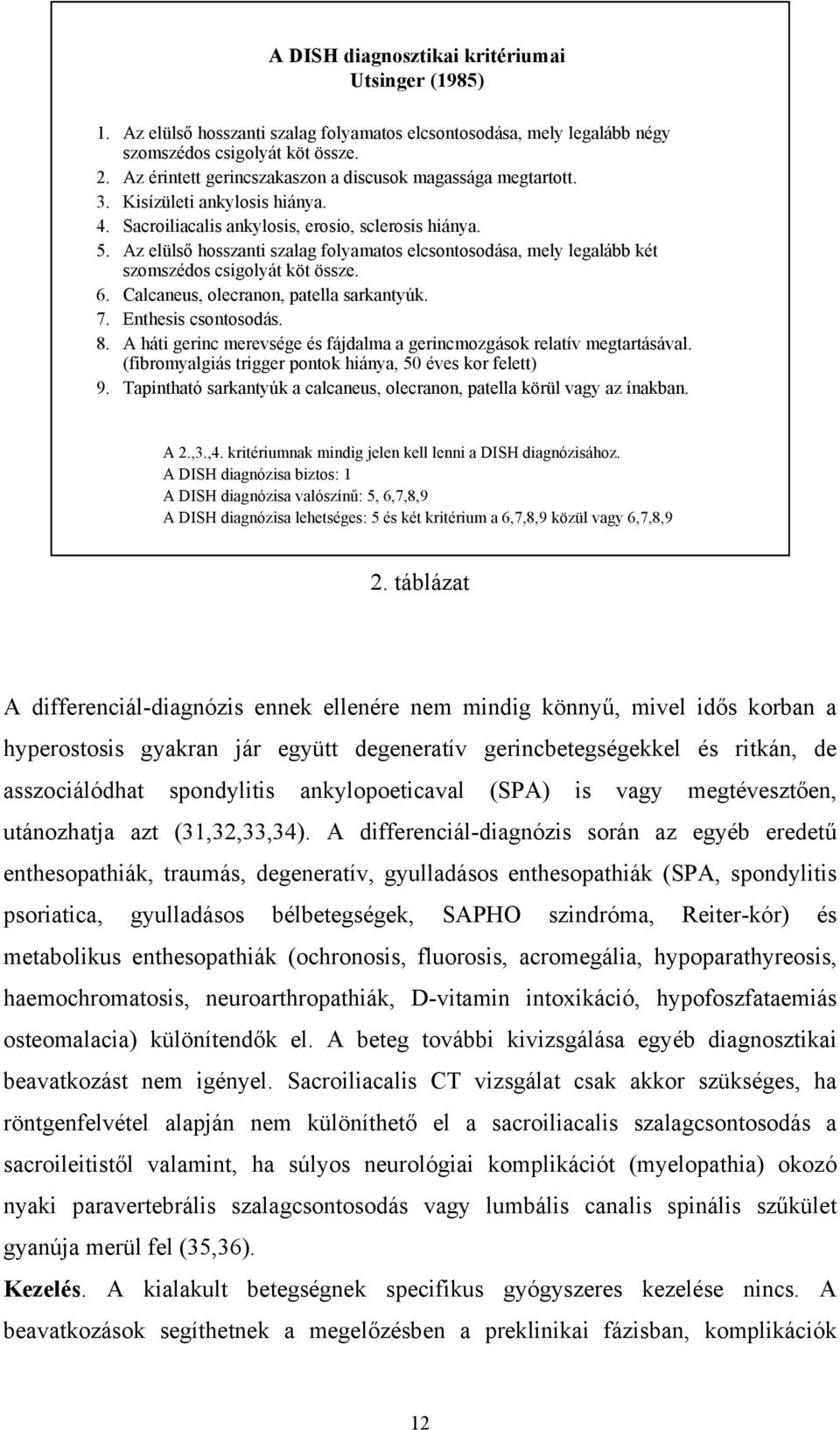 Az elülső hosszanti szalag folyamatos elcsontosodása, mely legalább két szomszédos csigolyát köt össze. 6. Calcaneus, olecranon, patella sarkantyúk. 7. Enthesis csontosodás. 8.