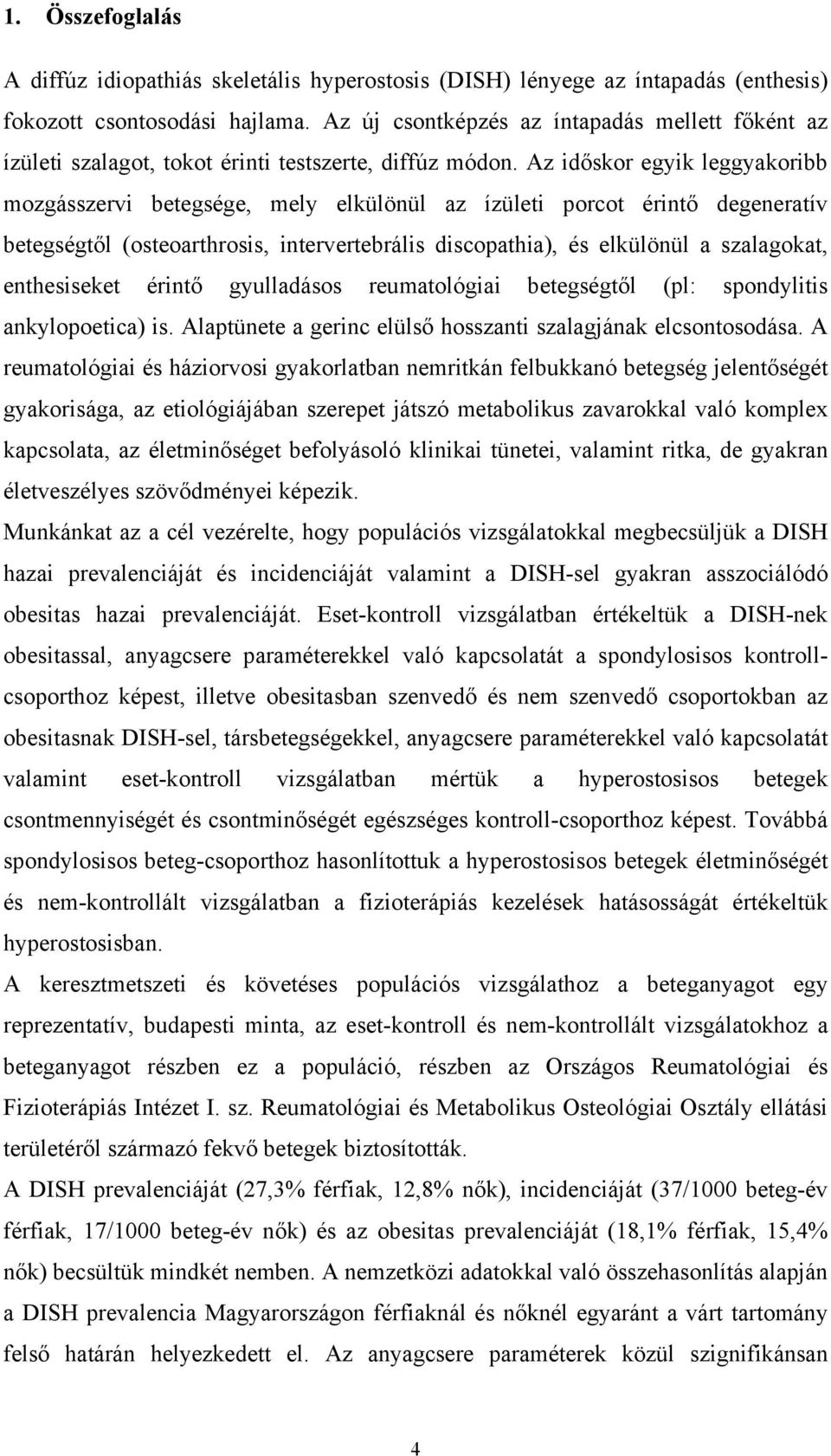 Az időskor egyik leggyakoribb mozgásszervi betegsége, mely elkülönül az ízületi porcot érintő degeneratív betegségtől (osteoarthrosis, intervertebrális discopathia), és elkülönül a szalagokat,