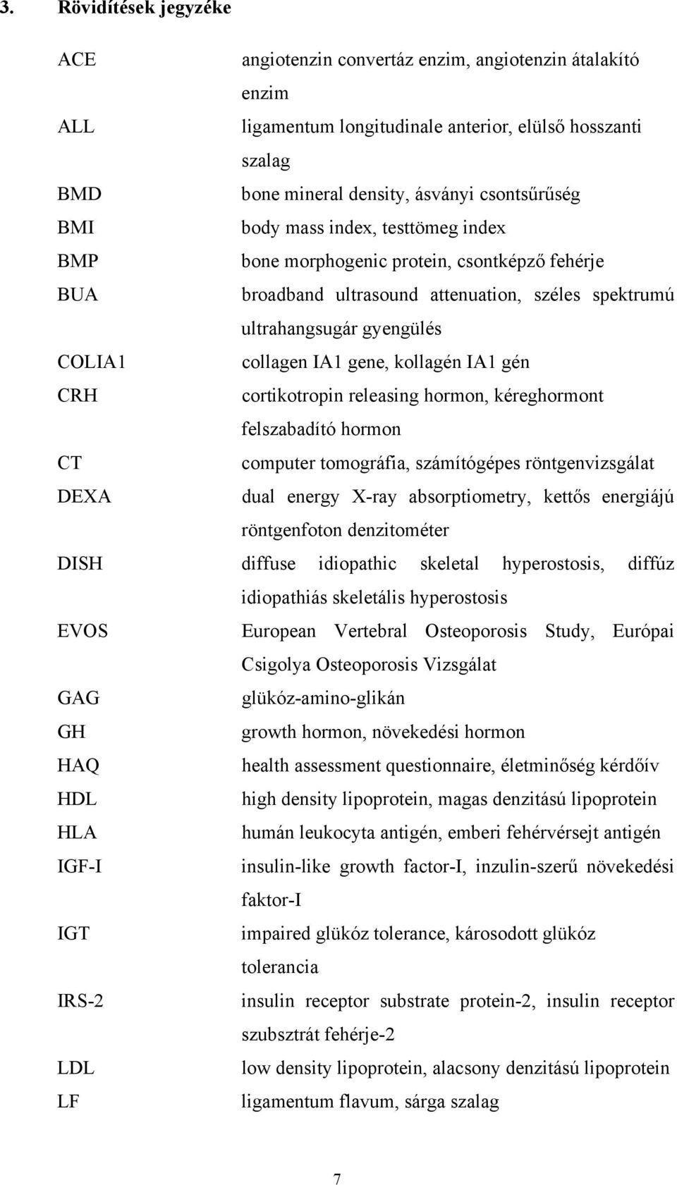 IA1 gén CRH cortikotropin releasing hormon, kéreghormont felszabadító hormon CT computer tomográfia, számítógépes röntgenvizsgálat DEXA dual energy X-ray absorptiometry, kettős energiájú röntgenfoton
