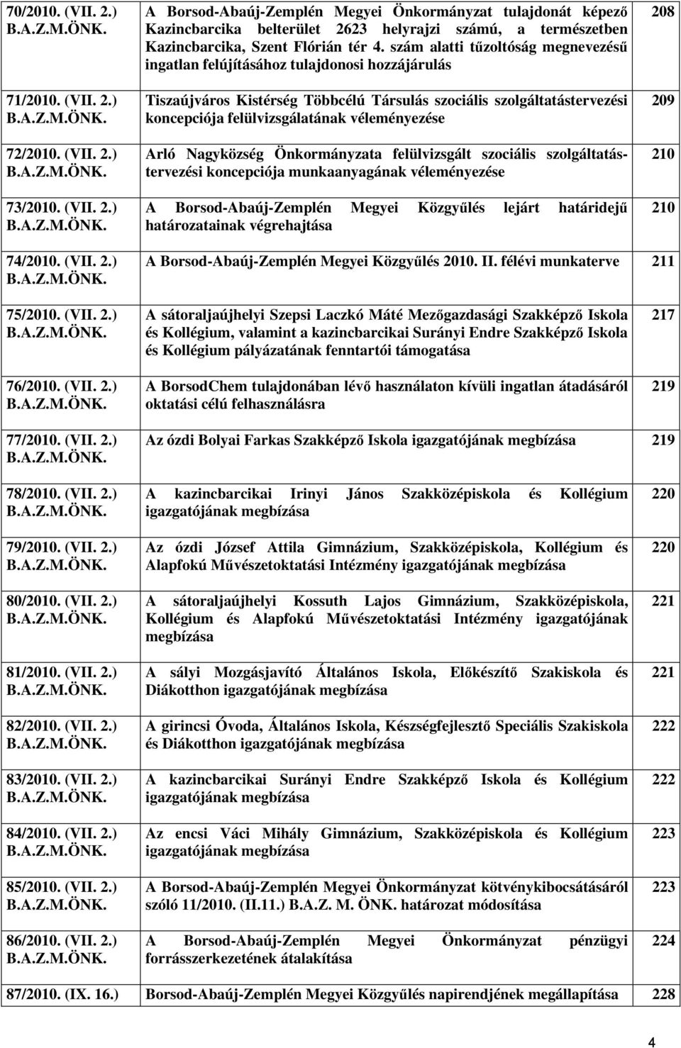 véleményezése Arló Nagyközség Önkormányzata felülvizsgált szociális szolgáltatástervezési koncepciója munkaanyagának véleményezése A Borsod-Abaúj-Zemplén Megyei Közgyűlés lejárt határidejű