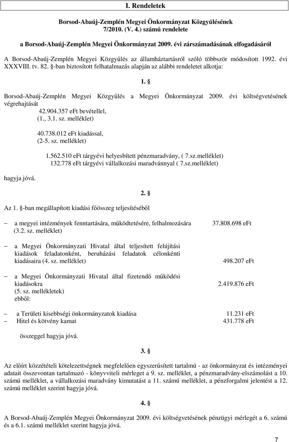 -ban biztosított felhatalmazás alapján az alábbi rendeletet alkotja: 1. Borsod-Abaúj-Zemplén Megyei Közgyőlés a Megyei Önkormányzat 2009. évi költségvetésének végrehajtását 42.904.