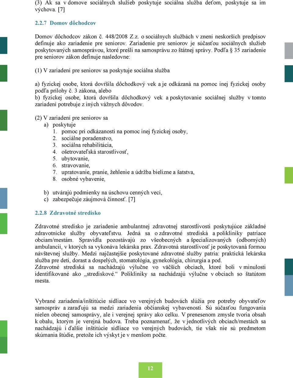 Zariadenie pre seniorov je súčasťou sociálnych služieb poskytovaných samosprávou, ktoré prešli na samosprávu zo štátnej správy.