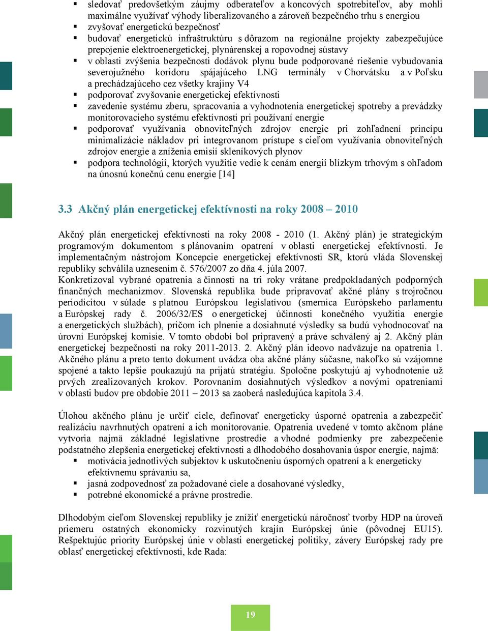 podporované riešenie vybudovania severojužného koridoru spájajúceho LNG terminály v Chorvátsku a v Poľsku a prechádzajúceho cez všetky krajiny V4 podporovať zvyšovanie energetickej efektívnosti
