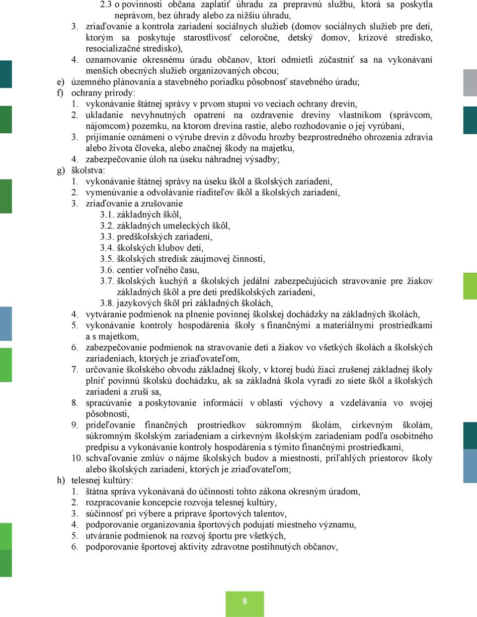 oznamovanie okresnému úradu občanov, ktorí odmietli zúčastniť sa na vykonávaní menších obecných služieb organizovaných obcou; e) územného plánovania a stavebného poriadku pôsobnosť stavebného úradu;