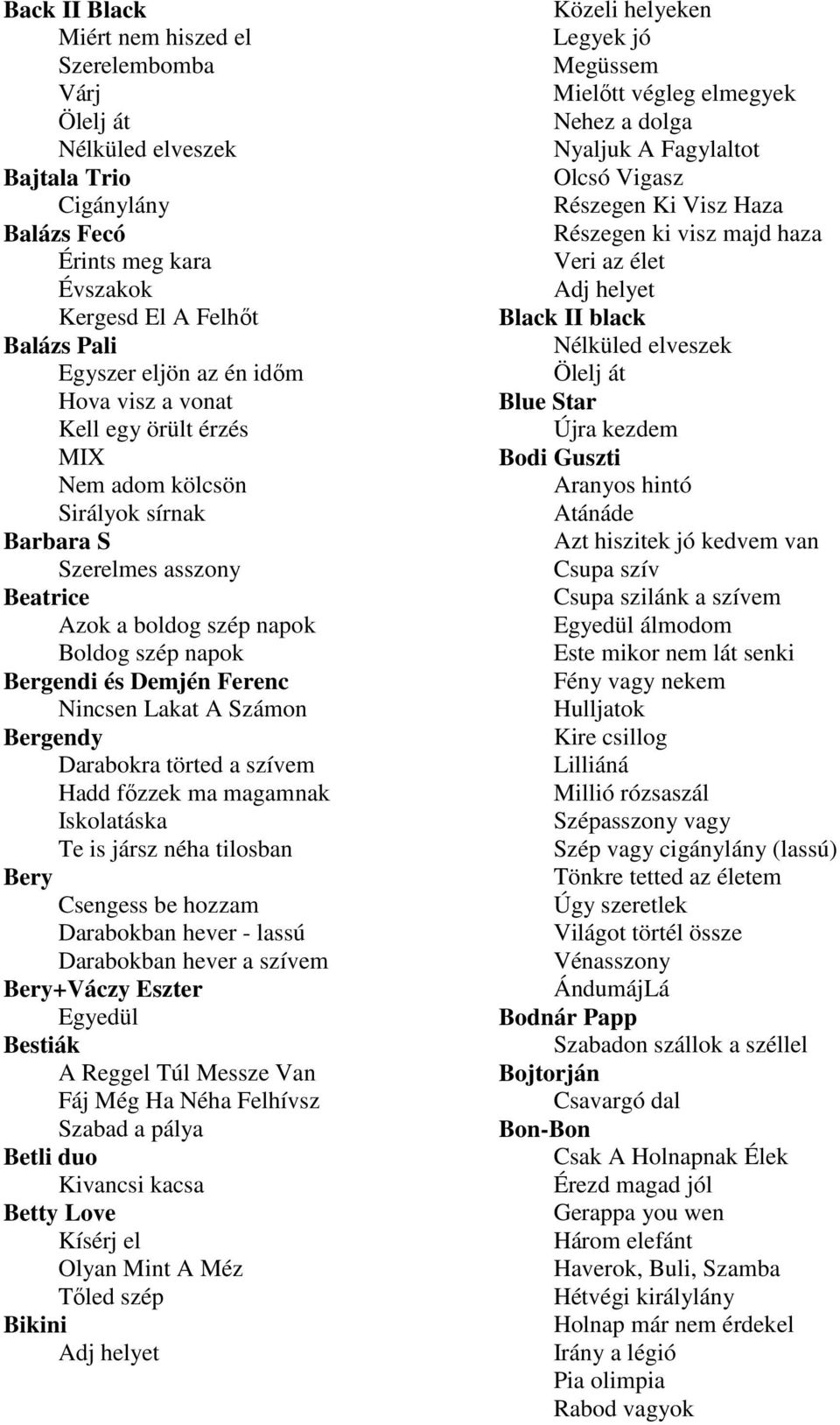 Számon Bergendy Darabokra törted a szívem Hadd fızzek ma magamnak Iskolatáska Te is jársz néha tilosban Bery Csengess be hozzam Darabokban hever - lassú Darabokban hever a szívem Bery+Váczy Eszter