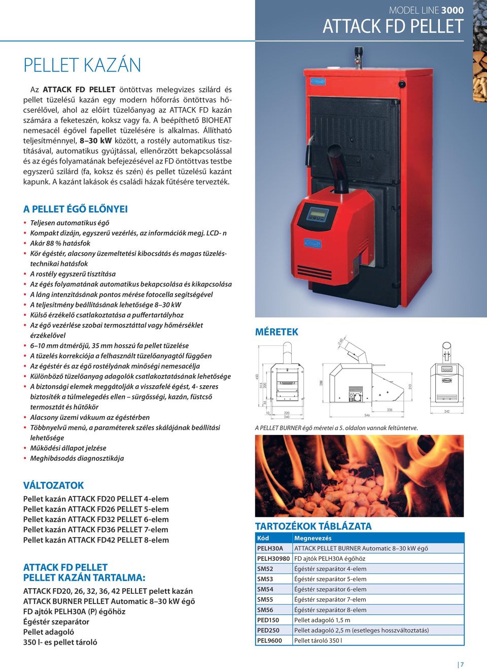 Állítható teljesítménnyel, 8 30 kw között, a rostély automatikus tisztításával, automatikus gyújtással, ellenőrzött bekapcsolással és az égés folyamatának befejezésével az FD öntöttvas testbe