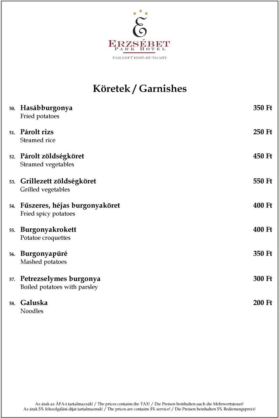 Fűszeres, héjas burgonyaköret 400 Ft Fried spicy potatoes 55. Burgonyakrokett 400 Ft Potatoe croquettes 56.